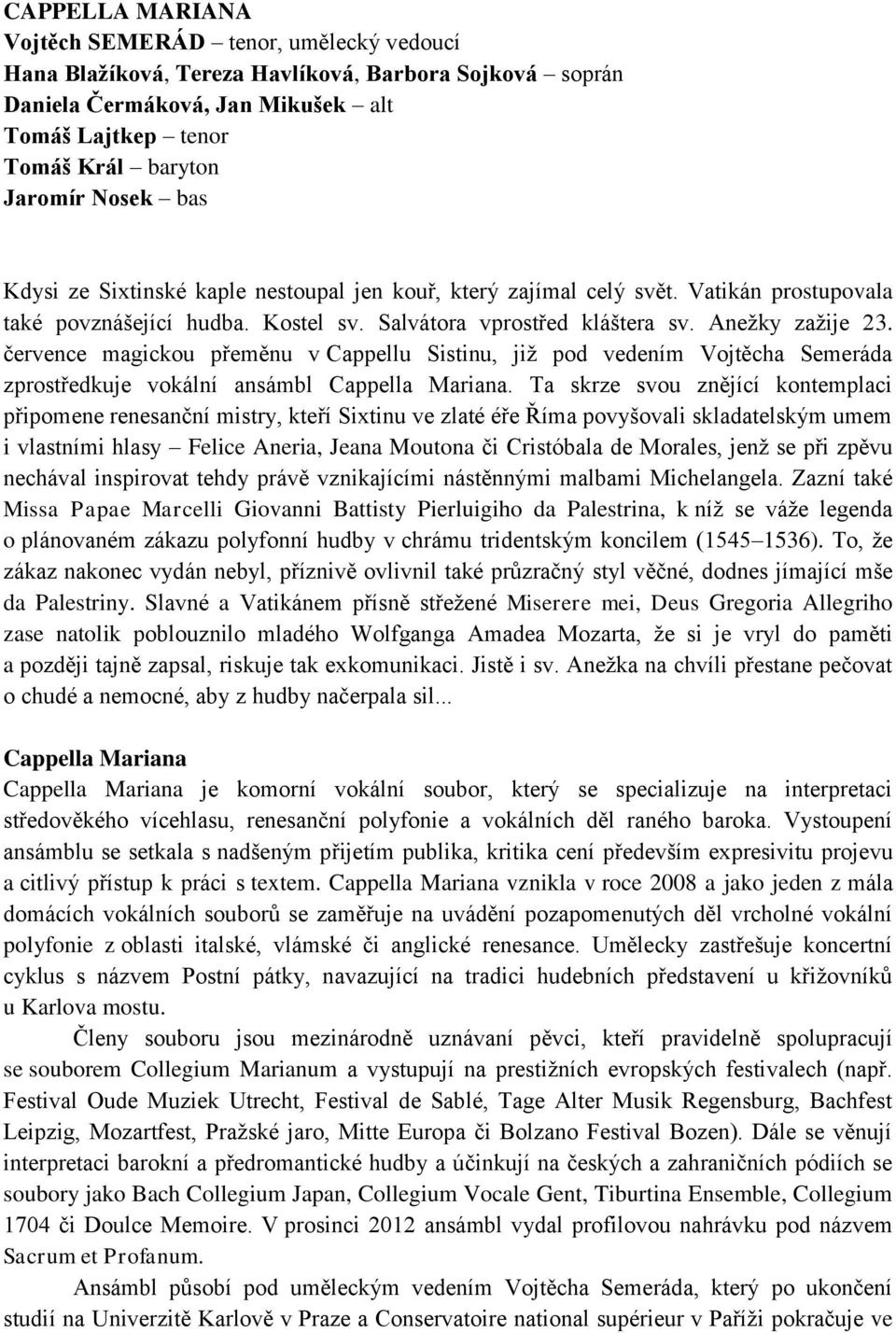 července magickou přeměnu v Cappellu Sistinu, již pod vedením Vojtěcha Semeráda zprostředkuje vokální ansámbl Cappella Mariana.