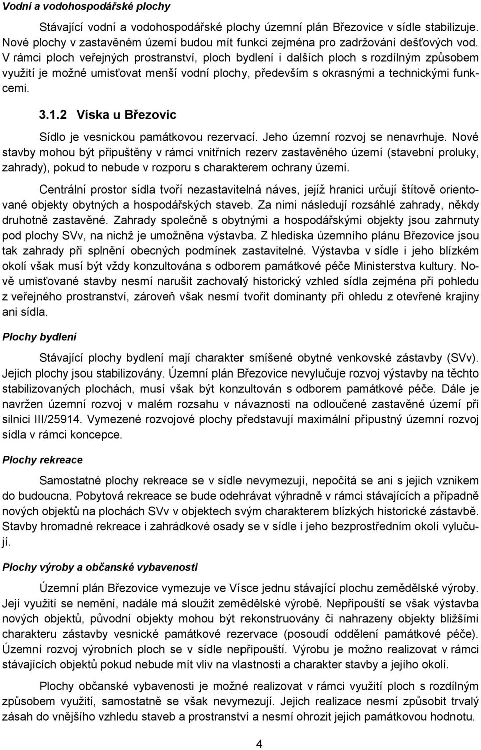 2 Víska u Březovic Sídlo je vesnickou památkovou rezervací. Jeho územní rozvoj se nenavrhuje.