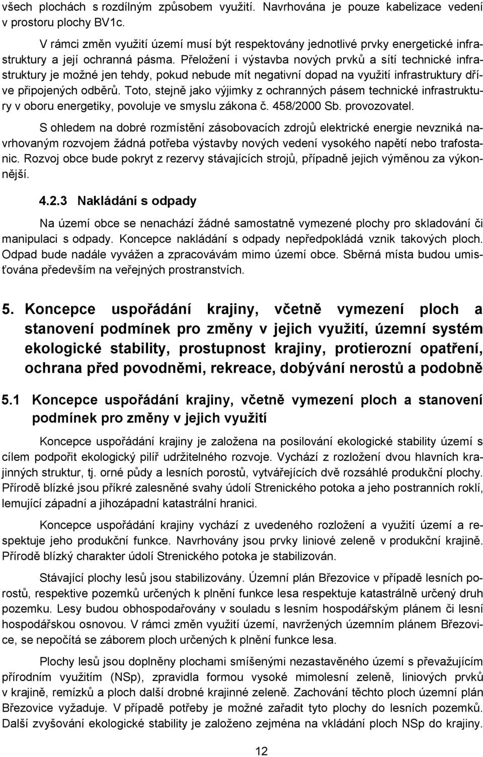 Přeložení i výstavba nových prvků a sítí technické infrastruktury je možné jen tehdy, pokud nebude mít negativní dopad na využití infrastruktury dříve připojených odběrů.