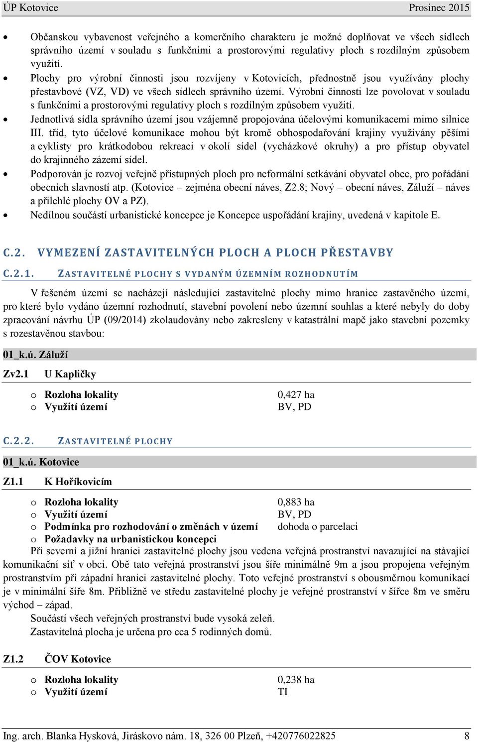 Výrobní činnosti lze povolovat v souladu s funkčními a prostorovými regulativy ploch s rozdílným způsobem využití.