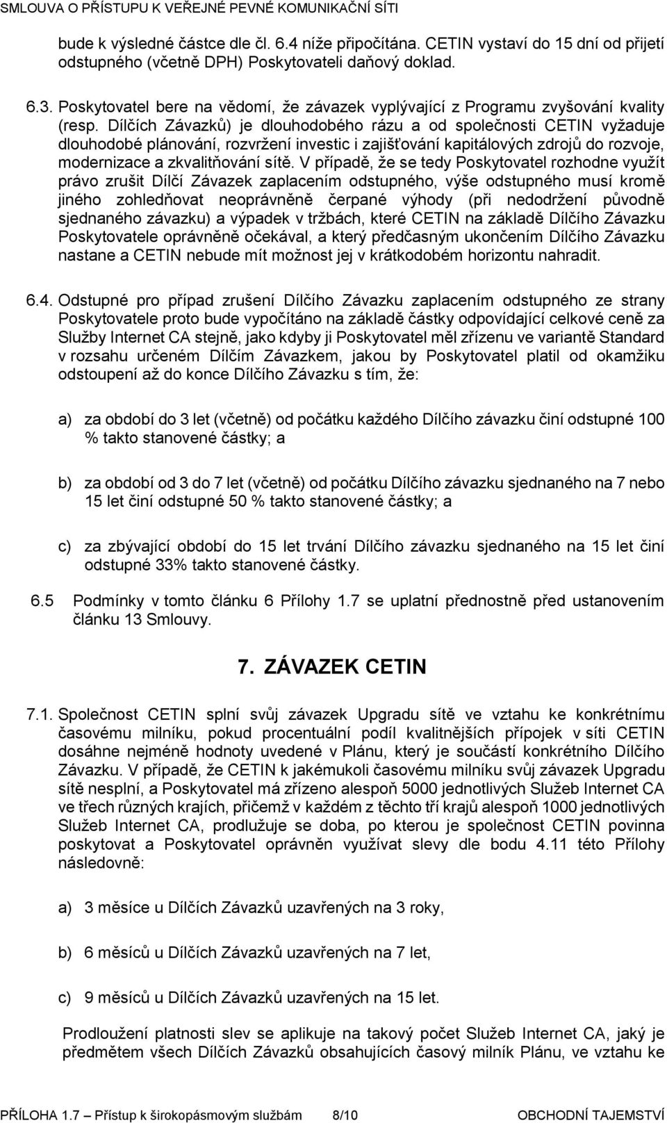 Dílčích Závazků) je dlouhodobého rázu a od společnosti CETIN vyžaduje dlouhodobé plánování, rozvržení investic i zajišťování kapitálových zdrojů do rozvoje, modernizace a zkvalitňování sítě.