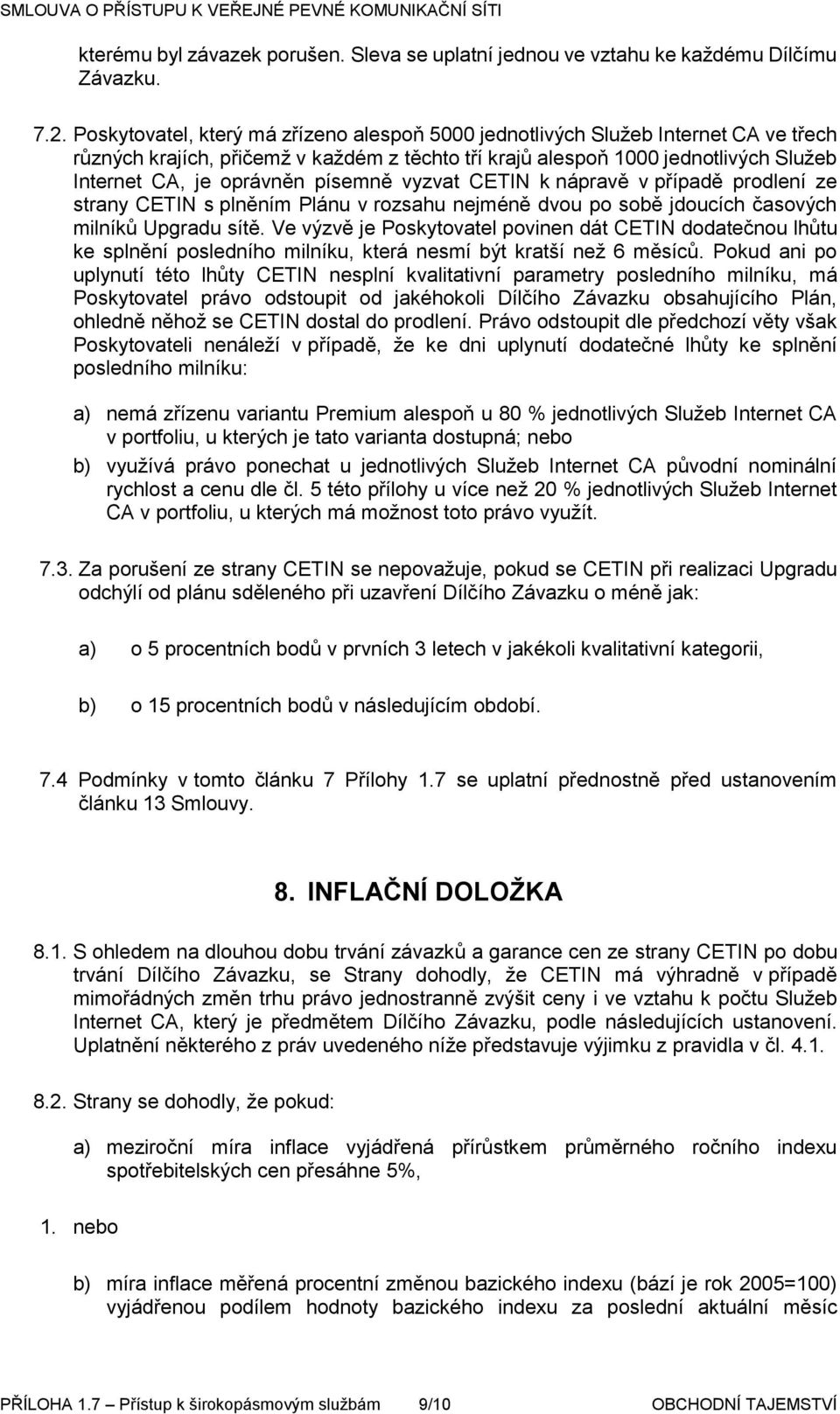 písemně vyzvat CETIN k nápravě v případě prodlení ze strany CETIN s plněním Plánu v rozsahu nejméně dvou po sobě jdoucích časových milníků Upgradu sítě.