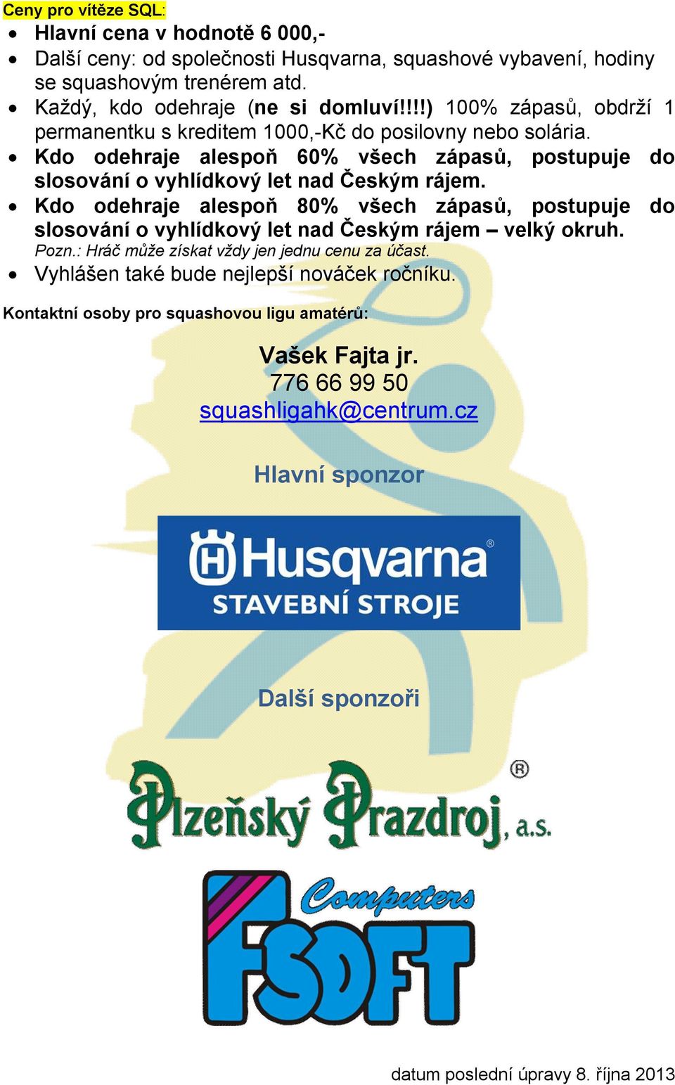 Kdo odehraje alespoň 60% všech zápasů, postupuje do slosování o vyhlídkový let nad Českým rájem.