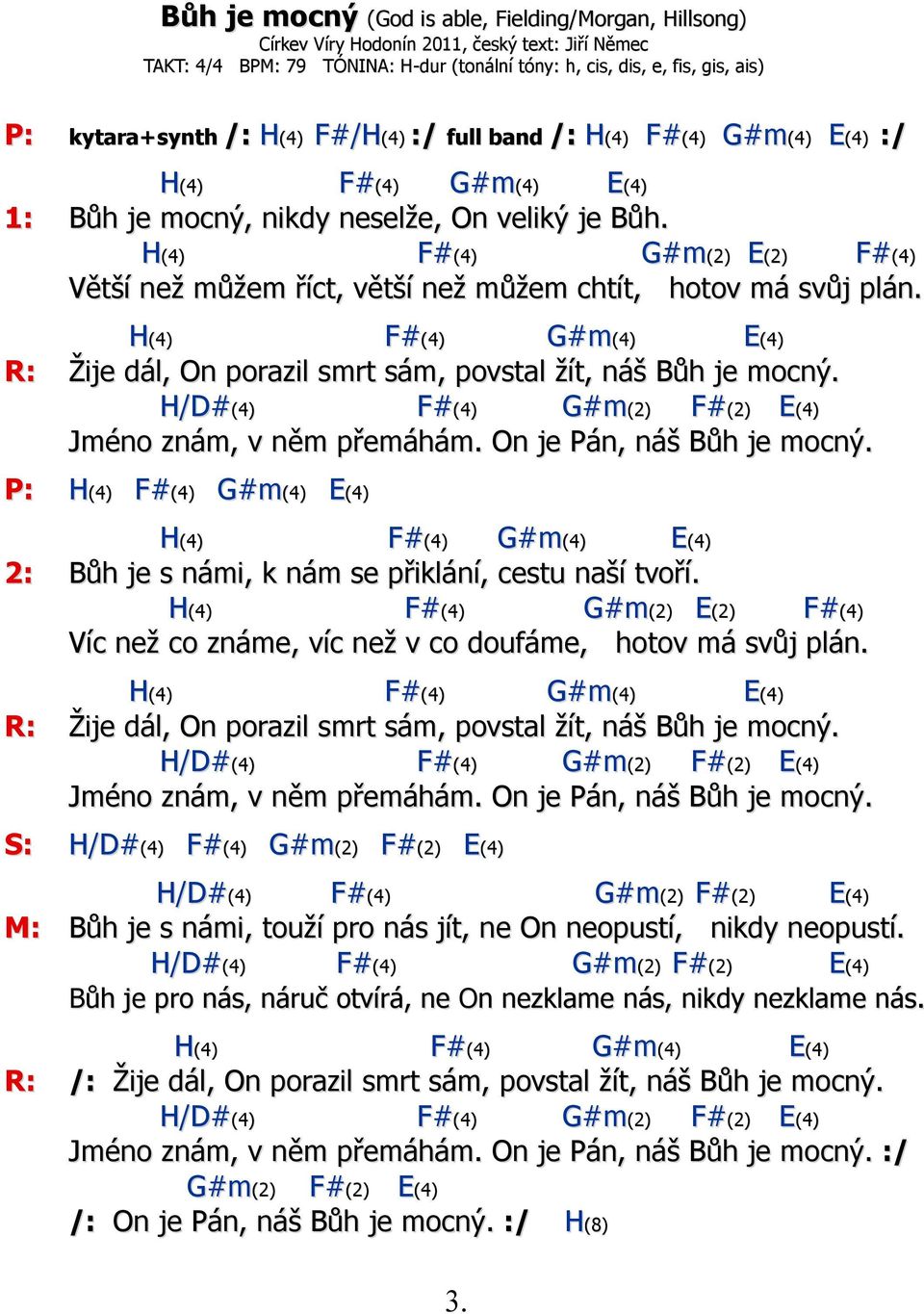 H(4) F#(4) G#m(2) E(2) F#(4) Větší než můžem říct, větší než můžem chtít, hotov má svůj plán. H(4) F#(4) G#m(4) E(4) R: Žije dál, On porazil smrt sám, povstal žít, náš Bůh je mocný.