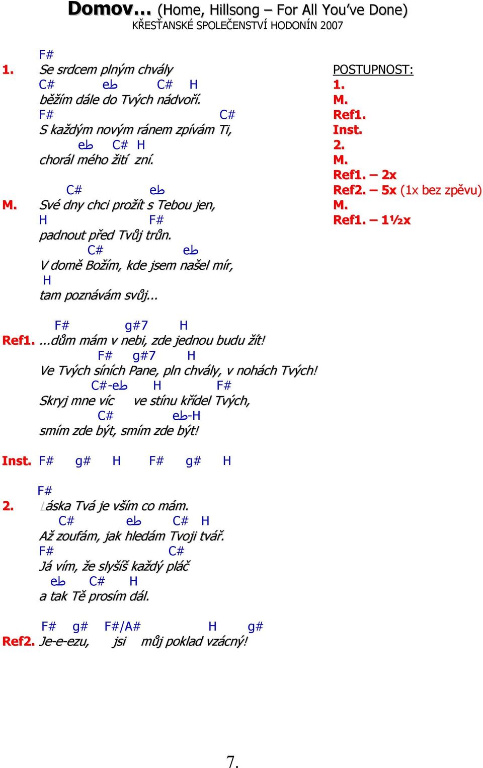 #C طe V domě Božím, kde jsem našel mír, H tam poznávám svůj... F# g#7 H Ref1....dům mám v nebi, zde jednou budu žít! F# g#7 H Ve Tvých síních Pane, pln chvály, v nohách Tvých!