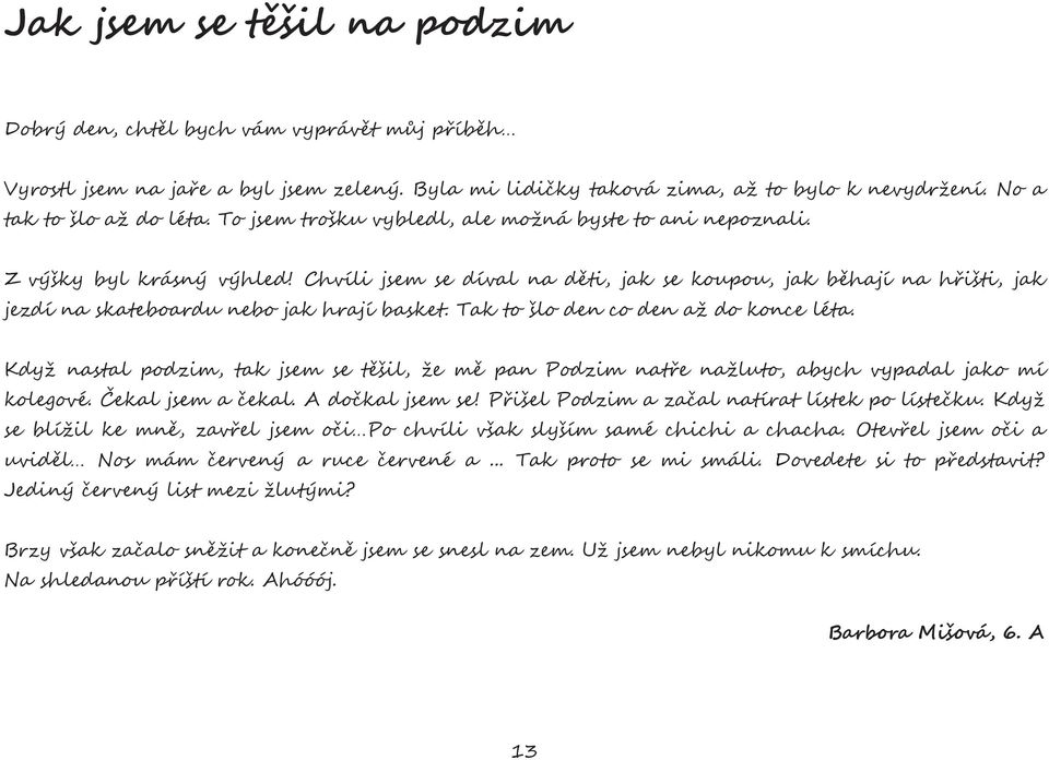 Tak to šlo den co den až do konce léta. Když nastal podzim, tak jsem se t!šil, že m! pan Podzim nat#e nažluto, abych vypadal jako mí kolegové. &ekal jsem a $ekal.