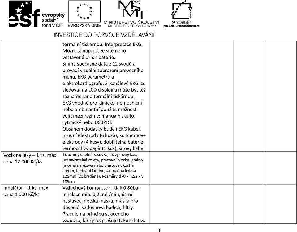 3-kanálové EKG lze sledovat na LCD displeji a může být též zaznamenáno termální tiskárnou. EKG vhodné pro klinické, nemocniční nebo ambulantní použití.