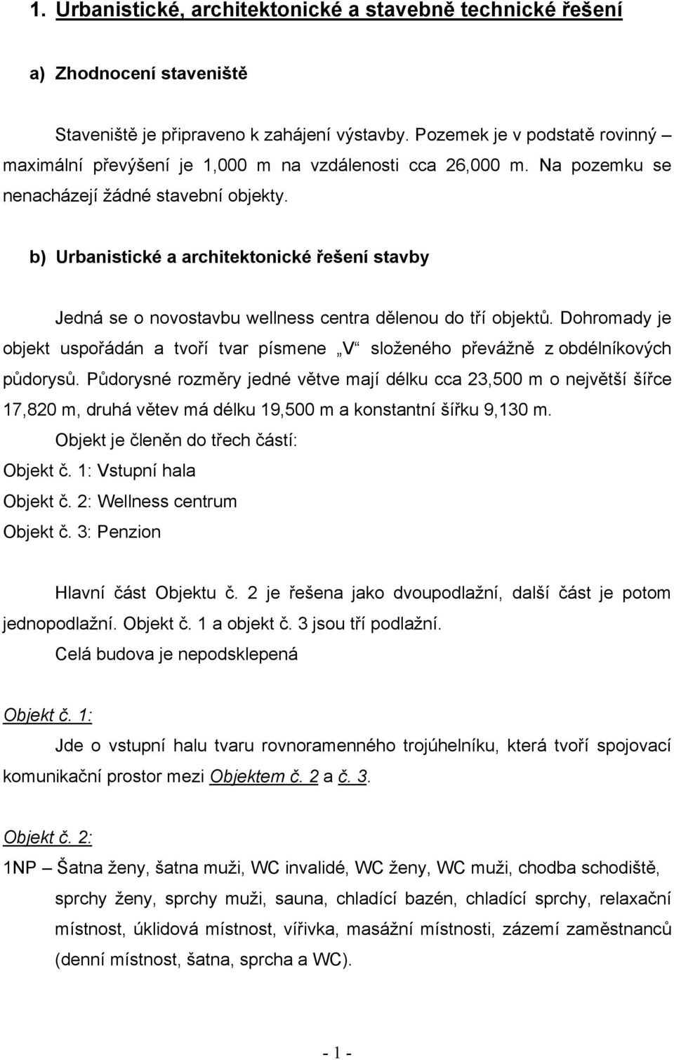 b) Urbanistické a architektonické řešení stavby Jedná se o novostavbu wellness centra dělenou do tří objektů.