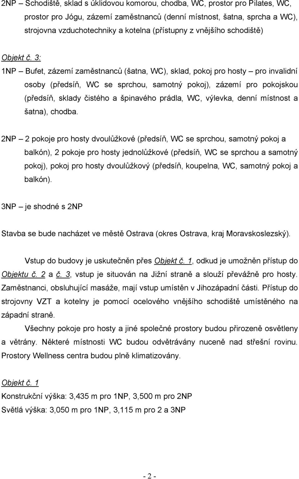 3: 1NP Bufet, zázemí zaměstnanců (šatna, WC), sklad, pokoj pro hosty pro invalidní osoby (předsíň, WC se sprchou, samotný pokoj), zázemí pro pokojskou (předsíň, sklady čistého a špinavého prádla, WC,