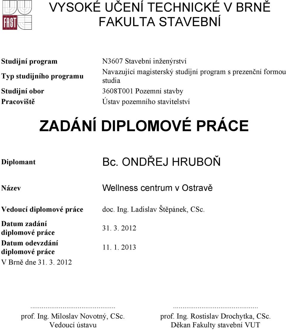 ONDŘEJ HRUBOŇ Název Vedoucí diplomové práce Datum zadání diplomové práce Datum odevzdání diplomové práce V Brně dne 31. 3. 2012 Wellness centrum v Ostravě doc.