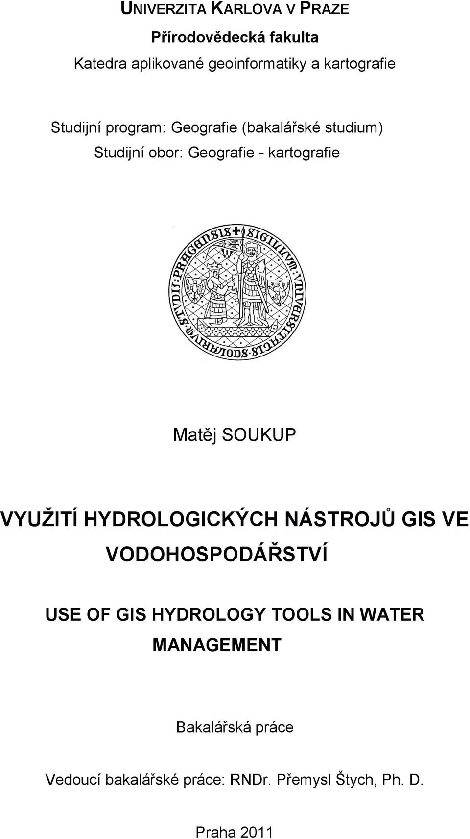 kartografie Matěj SOUKUP VYUŢITÍ HYDROLOGICKÝCH NÁSTROJŮ GIS VE VODOHOSPODÁŘSTVÍ USE OF GIS