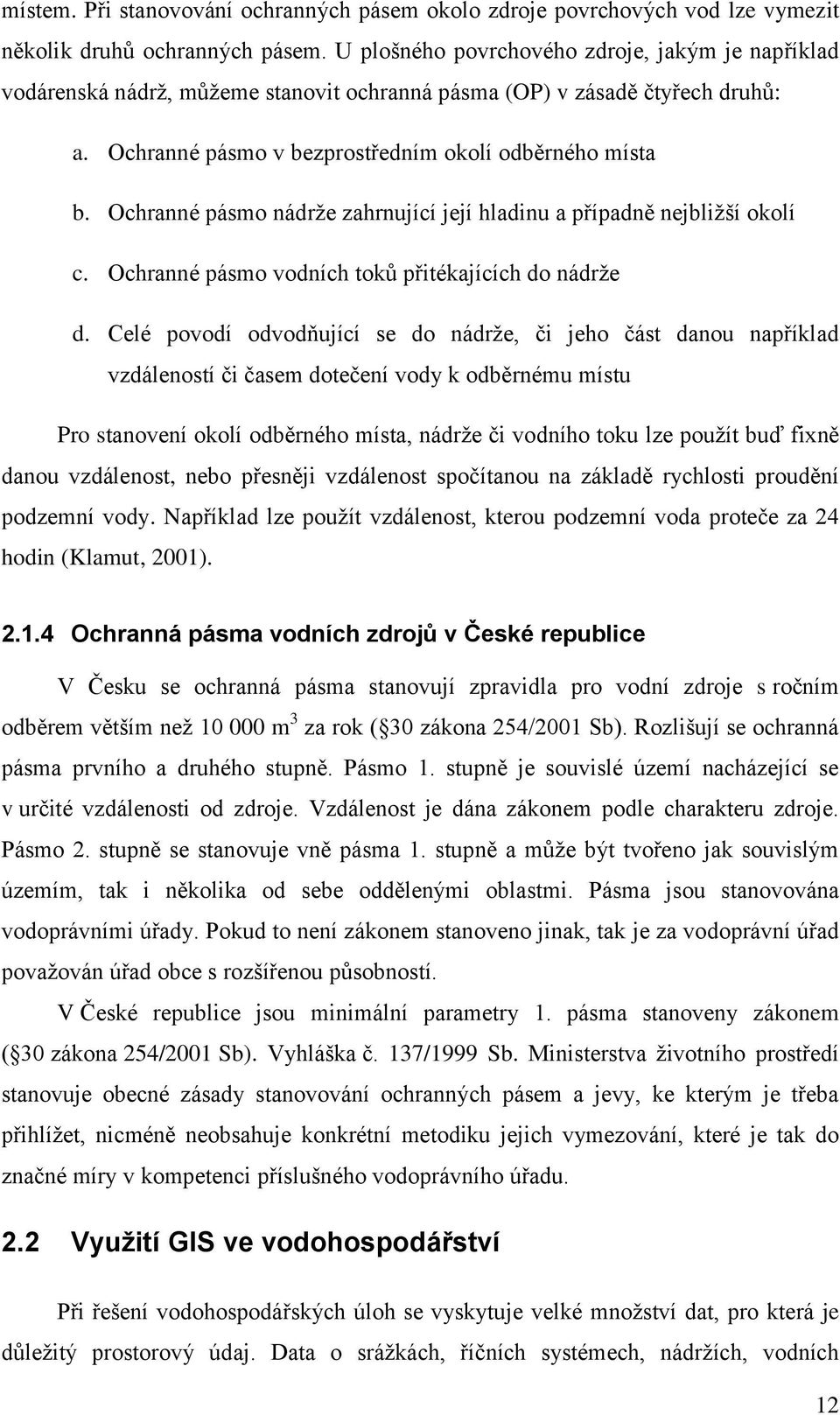 Ochranné pásmo nádrţe zahrnující její hladinu a případně nejbliţší okolí c. Ochranné pásmo vodních toků přitékajících do nádrţe d.