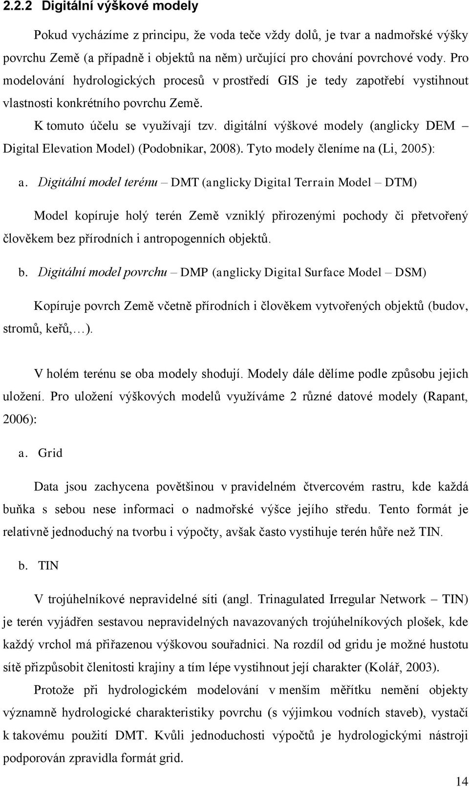 digitální výškové modely (anglicky DEM Digital Elevation Model) (Podobnikar, 2008). Tyto modely členíme na (Li, 2005): a.