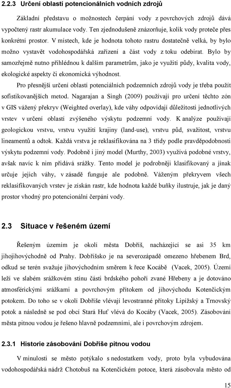 V místech, kde je hodnota tohoto rastru dostatečně velká, by bylo moţno vystavět vodohospodářská zařízení a část vody z toku odebírat.