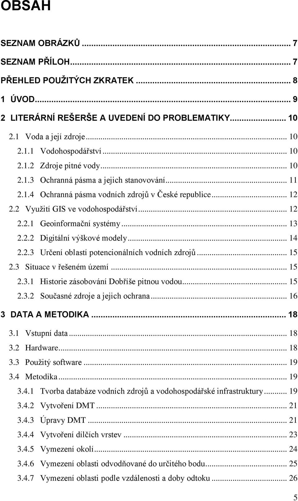 .. 14 2.2.3 Určení oblastí potencionálních vodních zdrojů... 15 2.3 Situace v řešeném území... 15 2.3.1 Historie zásobování Dobříše pitnou vodou... 15 2.3.2 Současné zdroje a jejich ochrana.