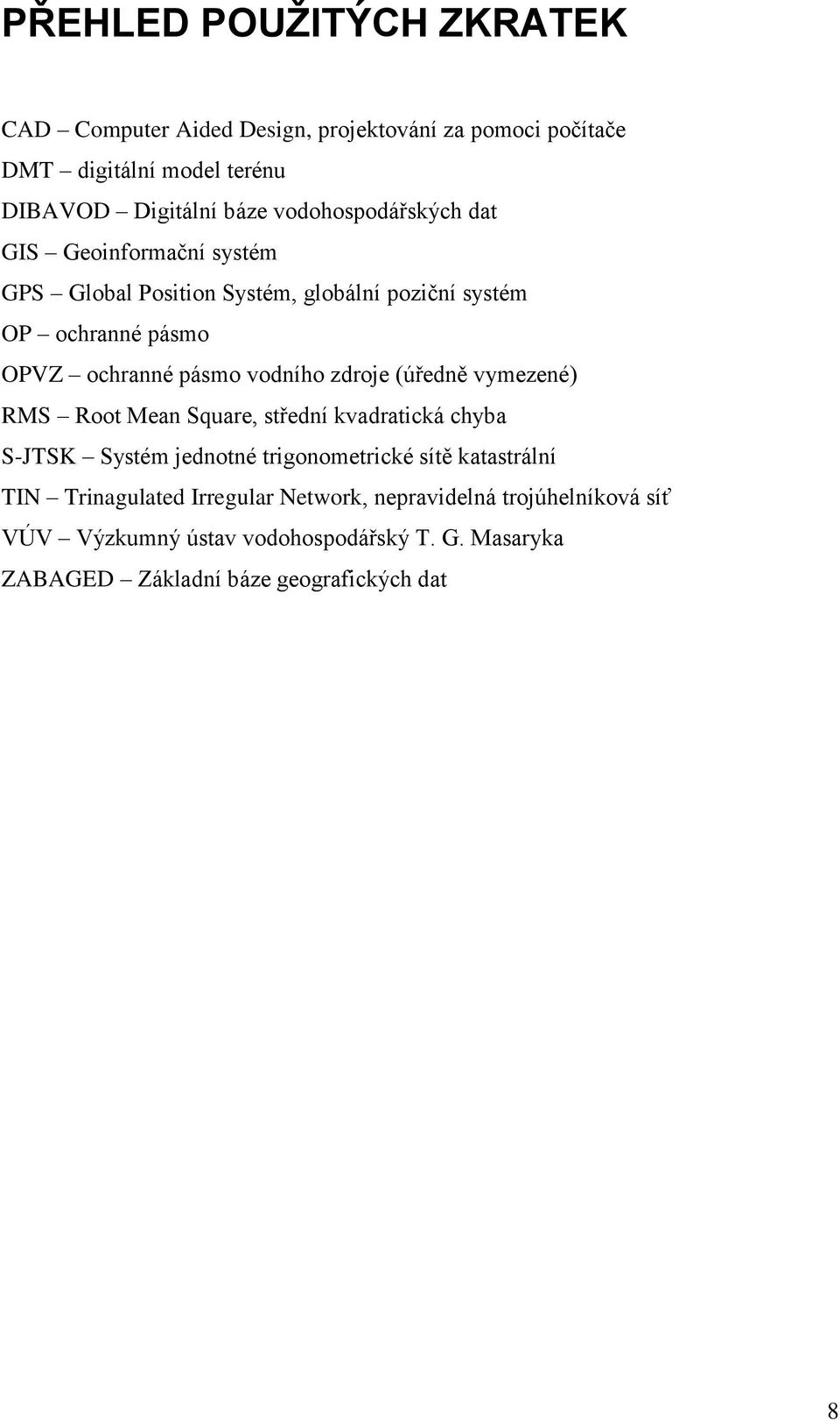 vodního zdroje (úředně vymezené) RMS Root Mean Square, střední kvadratická chyba S-JTSK Systém jednotné trigonometrické sítě katastrální TIN