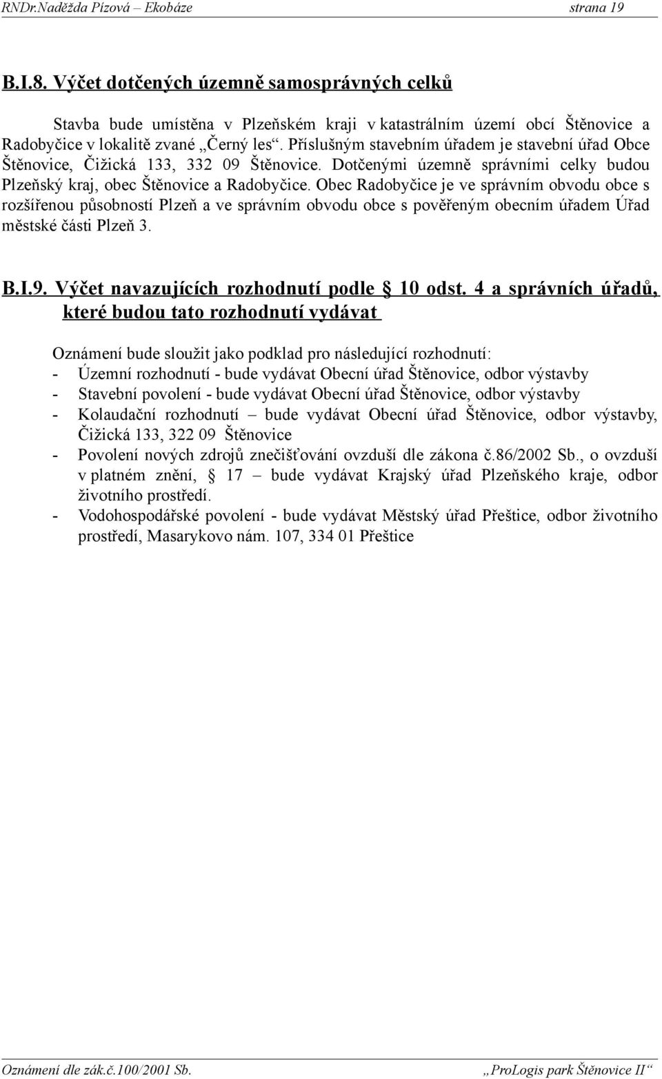 Obec Radobyčice je ve správním obvodu obce s rozšířenou působností Plzeň a ve správním obvodu obce s pověřeným obecním úřadem Úřad městské části Plzeň 3. B.I.9.