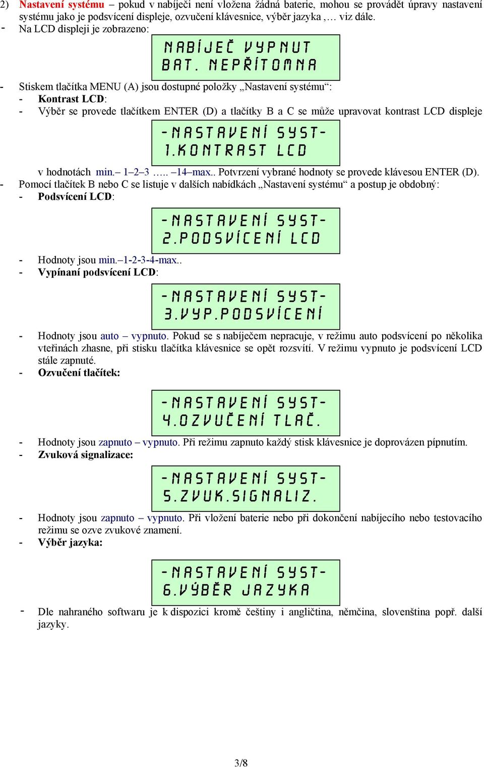 kontrast LCD displeje v hodnotách min. 1 2 3.. 14 max.. Potvrzení vybrané hodnoty se provede klávesou ENTER (D).