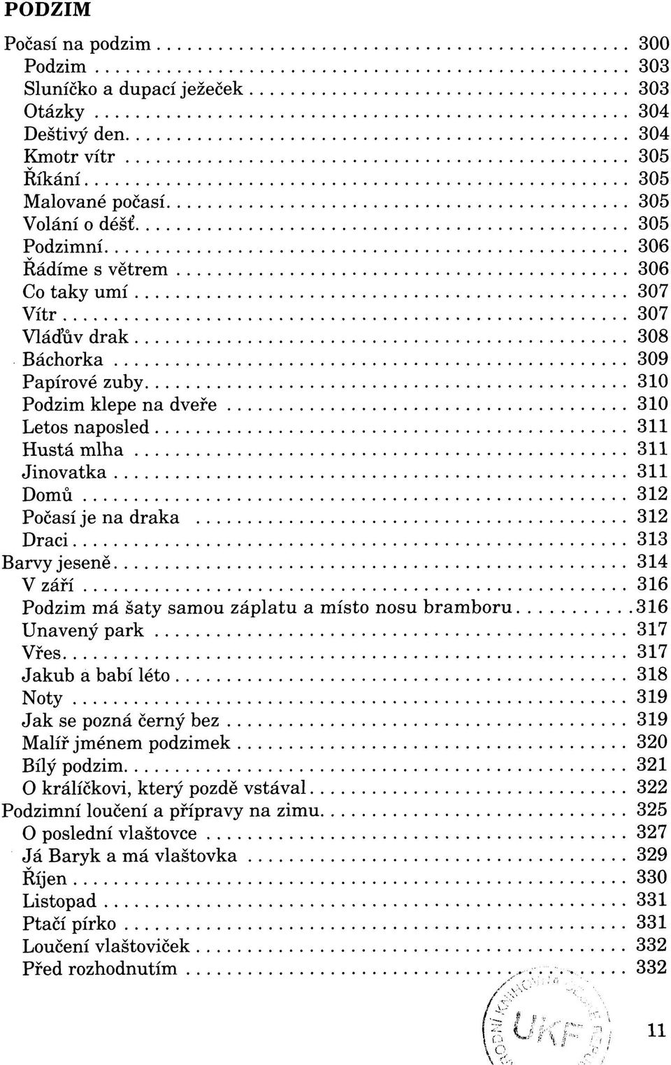 314 V září 316 Podzim má šaty samou záplatu a místo nosu bramboru 316 Unavený park 317 Vřes 317 Jakub a babí léto 318 Noty 319 Jak se pozná černý bez 319 Malíř jménem podzimek 320 Bílý podzim 321 O