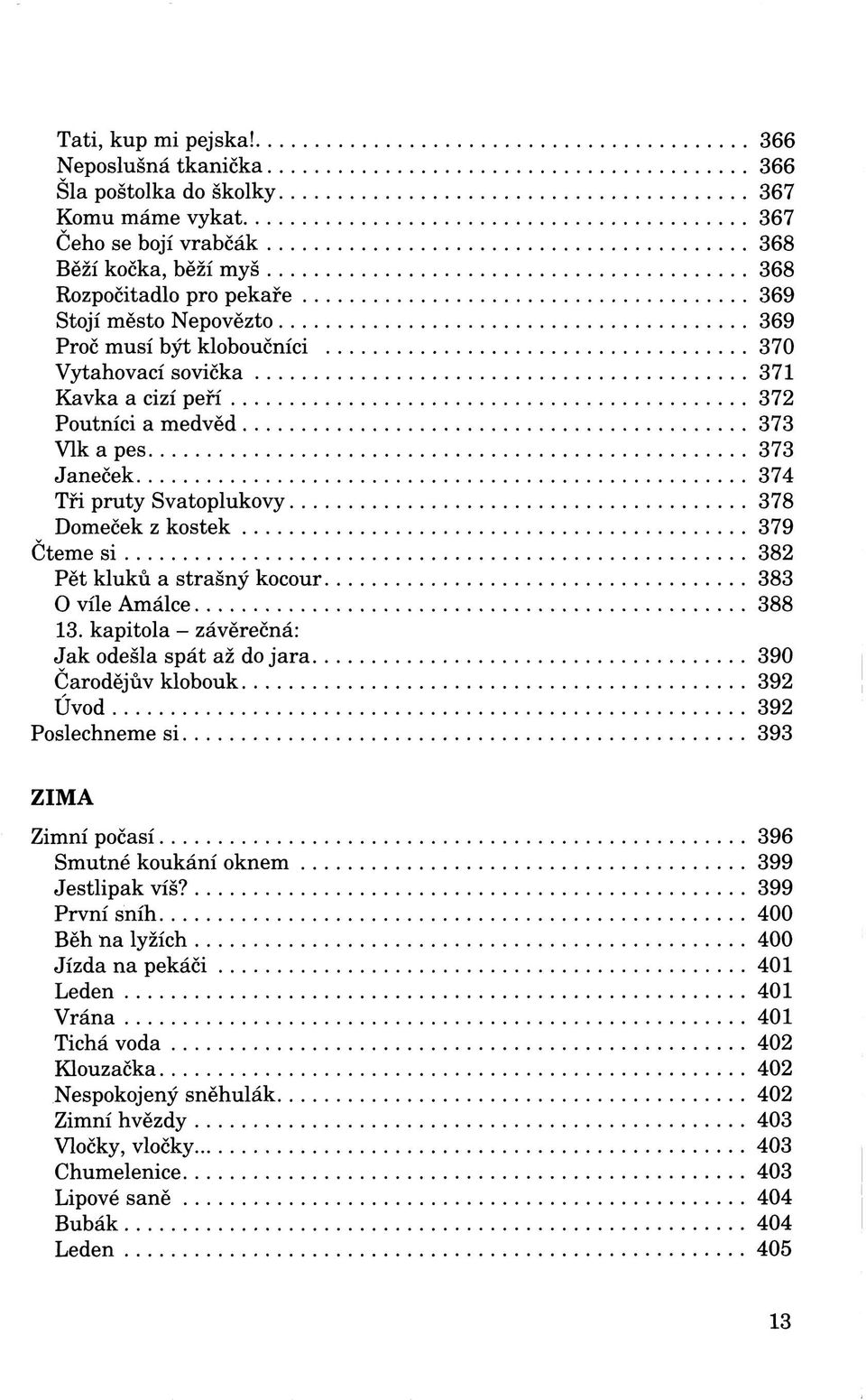 kloboučníci 370 Vytahovací sovička 371 Kavka a cizí peří 372 Poutníci a medvěd 373 Vlk a pes 373 Janeček 374 Tři pruty Svatoplukovy 378 Domeček z kostek 379 Čteme si 382 Pět kluků a strašný kocour