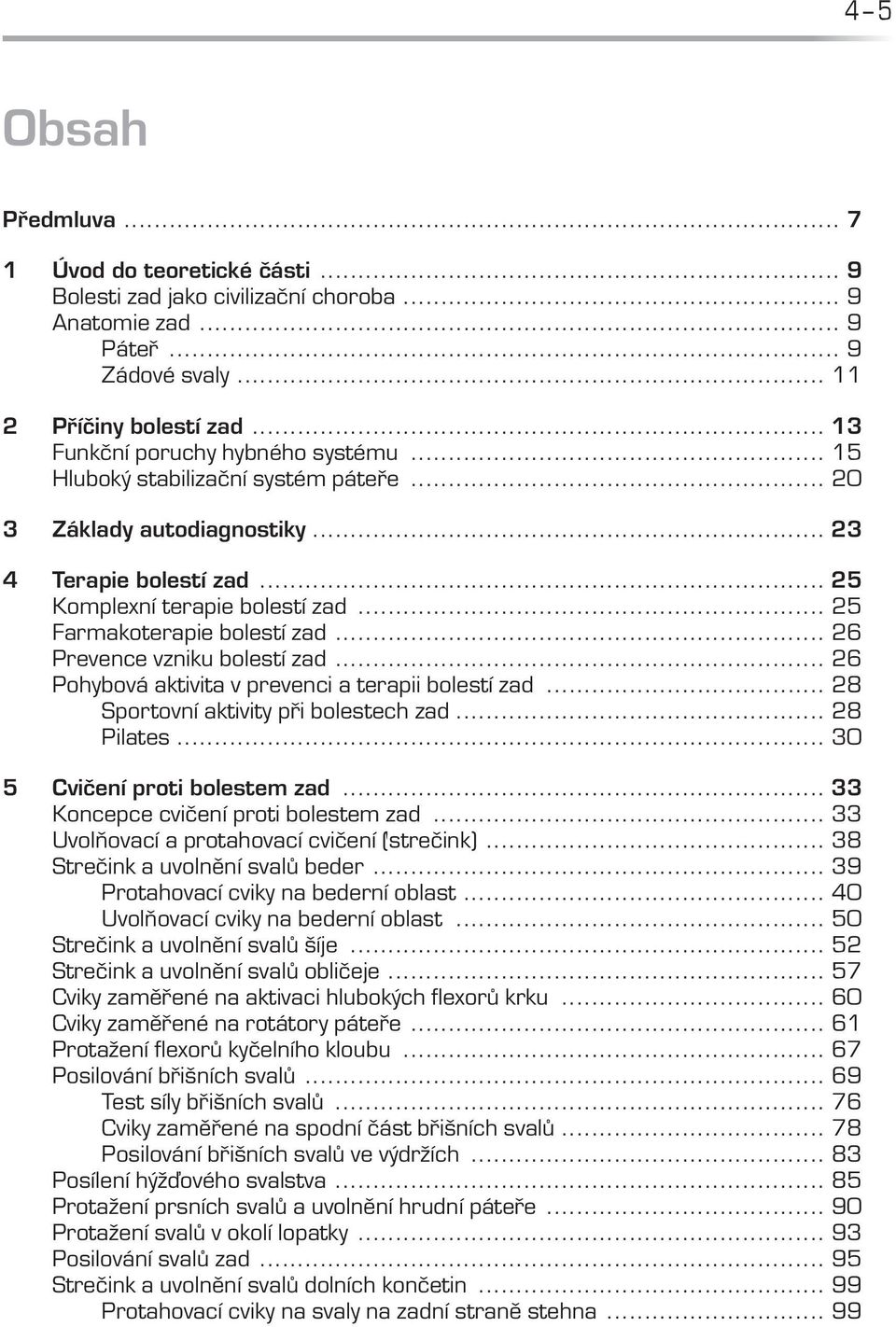 .. 25 Farmakoterapie bolestí zad... 26 Prevence vzniku bolestí zad... 26 Pohybová aktivita v prevenci a terapii bolestí zad... 28 Sportovní aktivity při bolestech zad... 28 Pilates... 30 5.