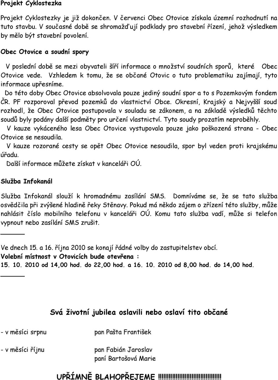 Obec Otovice a soudní spory V poslední době se mezi obyvateli šíří informace o množství soudních sporů, které Obec Otovice vede.