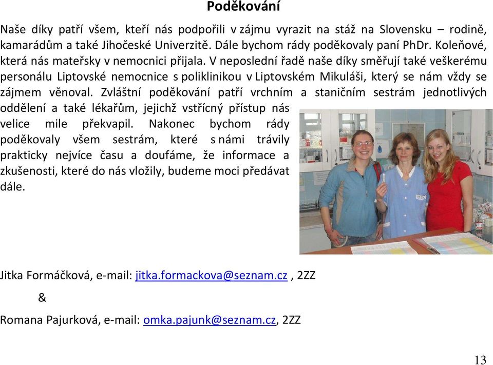 V neposlední řadě naše díky směřují také veškerému personálu Liptovské nemocnice s poliklinikou v Liptovském Mikuláši, který se nám vždy se zájmem věnoval.