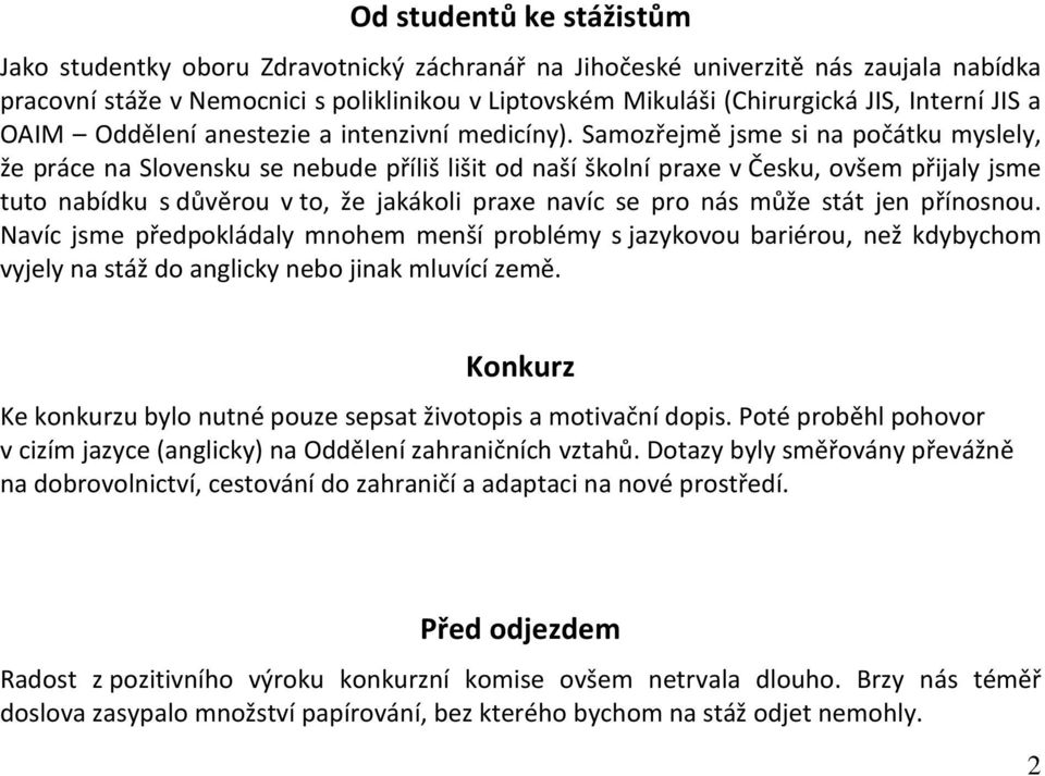 Samozřejmě jsme si na počátku myslely, že práce na Slovensku se nebude příliš lišit od naší školní praxe v Česku, ovšem přijaly jsme tuto nabídku s důvěrou v to, že jakákoli praxe navíc se pro nás