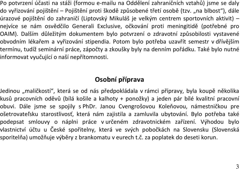 Dalším důležitým dokumentem bylo potvrzení o zdravotní způsobilosti vystavené obvodním lékařem a vyřizování stipendia.