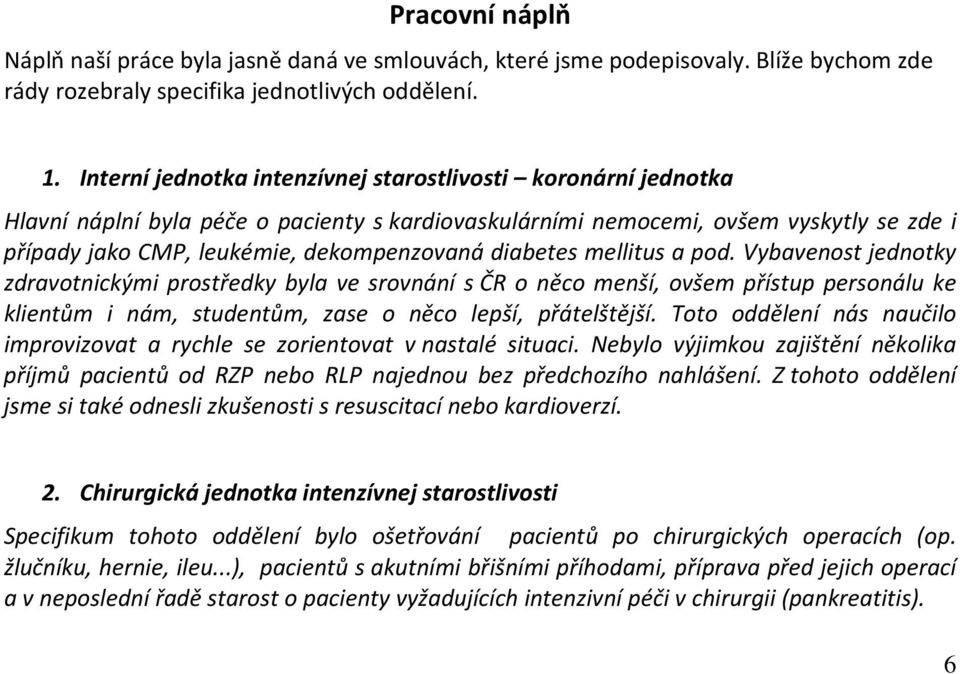 diabetes mellitus a pod. Vybavenost jednotky zdravotnickými prostředky byla ve srovnání s ČR o něco menší, ovšem přístup personálu ke klientům i nám, studentům, zase o něco lepší, přátelštější.