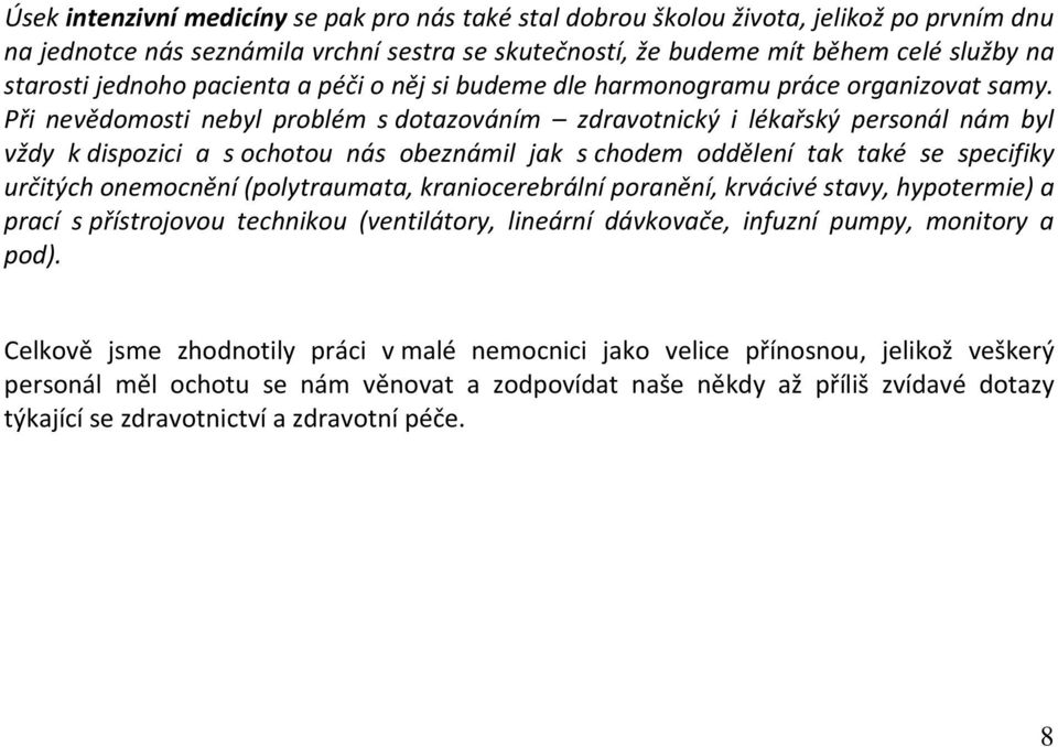 Při nevědomosti nebyl problém s dotazováním zdravotnický i lékařský personál nám byl vždy k dispozici a s ochotou nás obeznámil jak s chodem oddělení tak také se specifiky určitých onemocnění