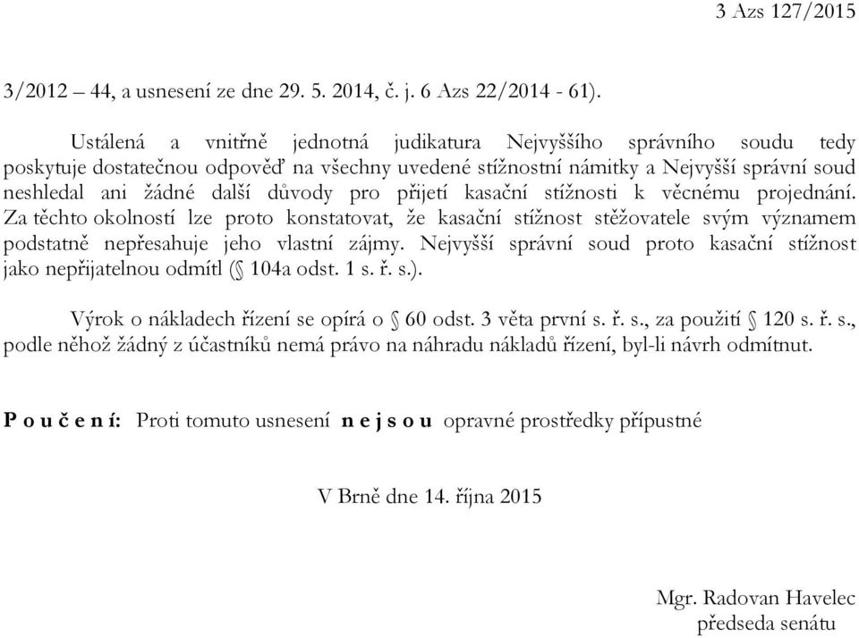 přijetí kasační stížnosti k věcnému projednání. Za těchto okolností lze proto konstatovat, že kasační stížnost stěžovatele svým významem podstatně nepřesahuje jeho vlastní zájmy.