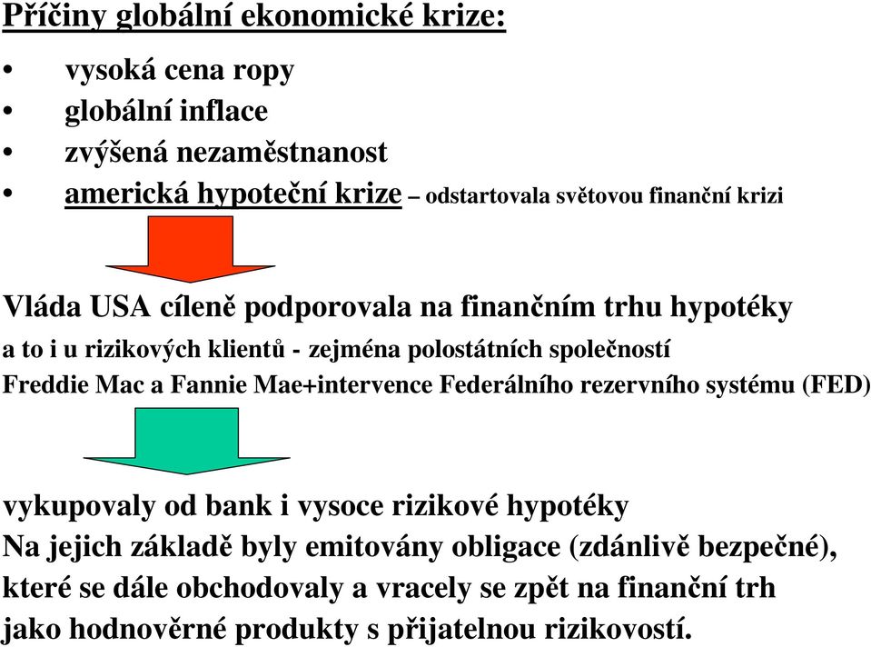 Mac a Fannie Mae+intervence Federálního rezervního systému (FED) vykupovaly od bank i vysoce rizikové hypotéky Na jejich základě byly