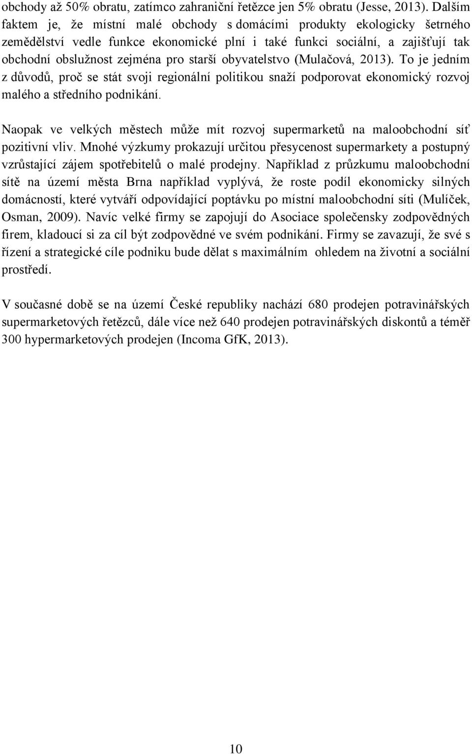 starší obyvatelstvo (Mulačová, 2013). To je jedním z důvodů, proč se stát svoji regionální politikou snaží podporovat ekonomický rozvoj malého a středního podnikání.