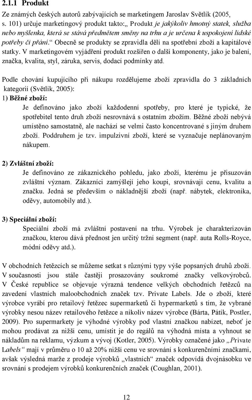 Obecně se produkty se zpravidla dělí na spotřební zboží a kapitálové statky.