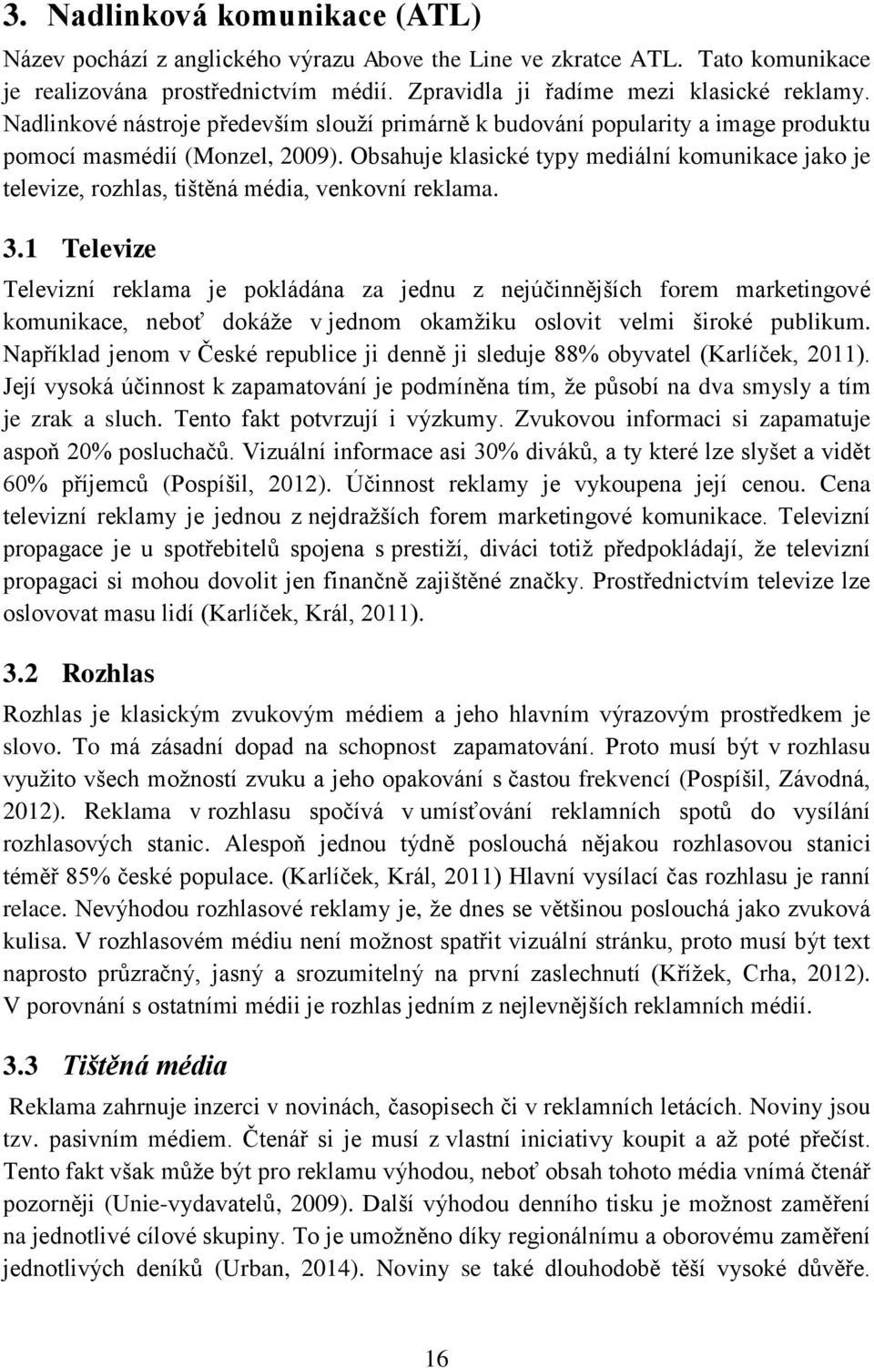 Obsahuje klasické typy mediální komunikace jako je televize, rozhlas, tištěná média, venkovní reklama. 3.