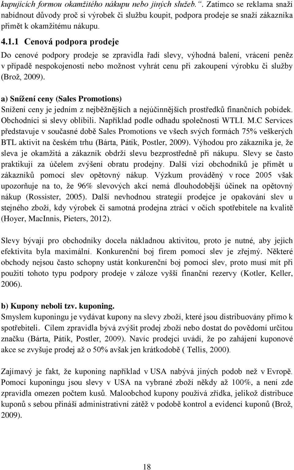 2009). a) Snížení ceny (Sales Promotions) Snížení ceny je jedním z nejběžnějších a nejúčinnějších prostředků finančních pobídek. Obchodníci si slevy oblíbili. Například podle odhadu společnosti WTLI.