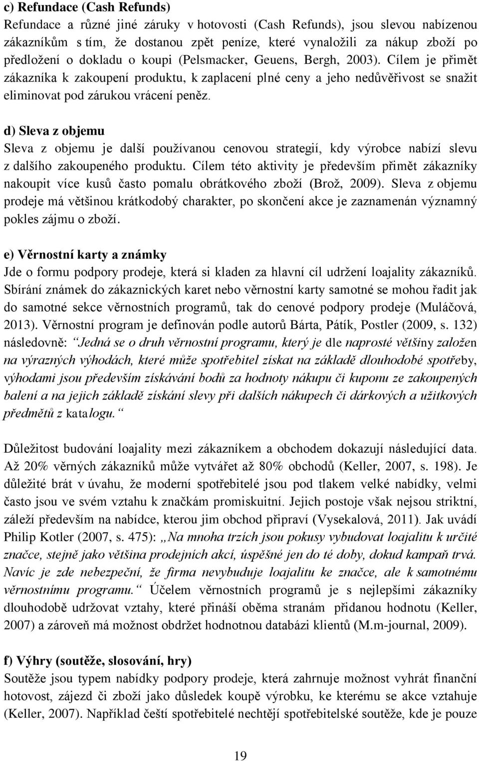 d) Sleva z objemu Sleva z objemu je další používanou cenovou strategií, kdy výrobce nabízí slevu z dalšího zakoupeného produktu.