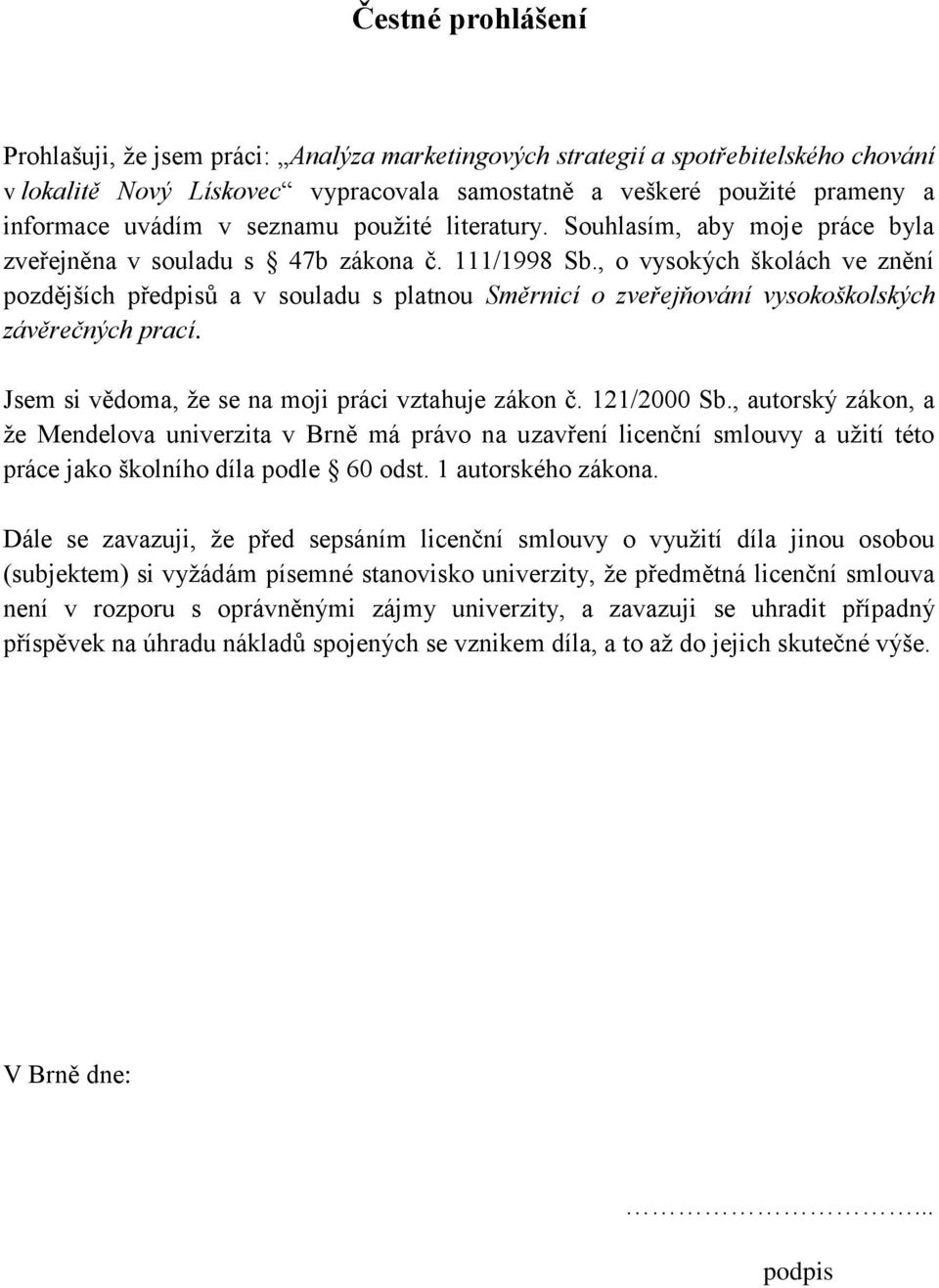 , o vysokých školách ve znění pozdějších předpisů a v souladu s platnou Směrnicí o zveřejňování vysokoškolských závěrečných prací. Jsem si vědoma, že se na moji práci vztahuje zákon č. 121/2000 Sb.