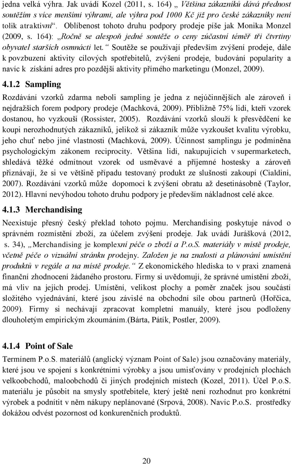 Soutěže se používají především zvýšení prodeje, dále k povzbuzení aktivity cílových spotřebitelů, zvýšení prodeje, budování popularity a navíc k získání adres pro pozdější aktivity přímého marketingu