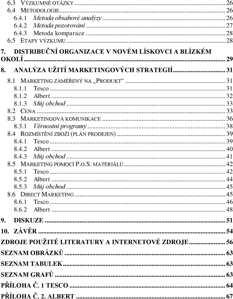 .. 33 8.2 CENA... 33 8.3 MARKETINGOVÁ KOMUNIKACE... 36 8.3.1 Věrnostní programy... 38 8.4 ROZMÍSTĚNÍ ZBOŽÍ (PLÁN PRODEJEN)... 39 8.4.1 Tesco... 39 8.4.2 Albert... 40 8.4.3 Můj obchod... 41 8.