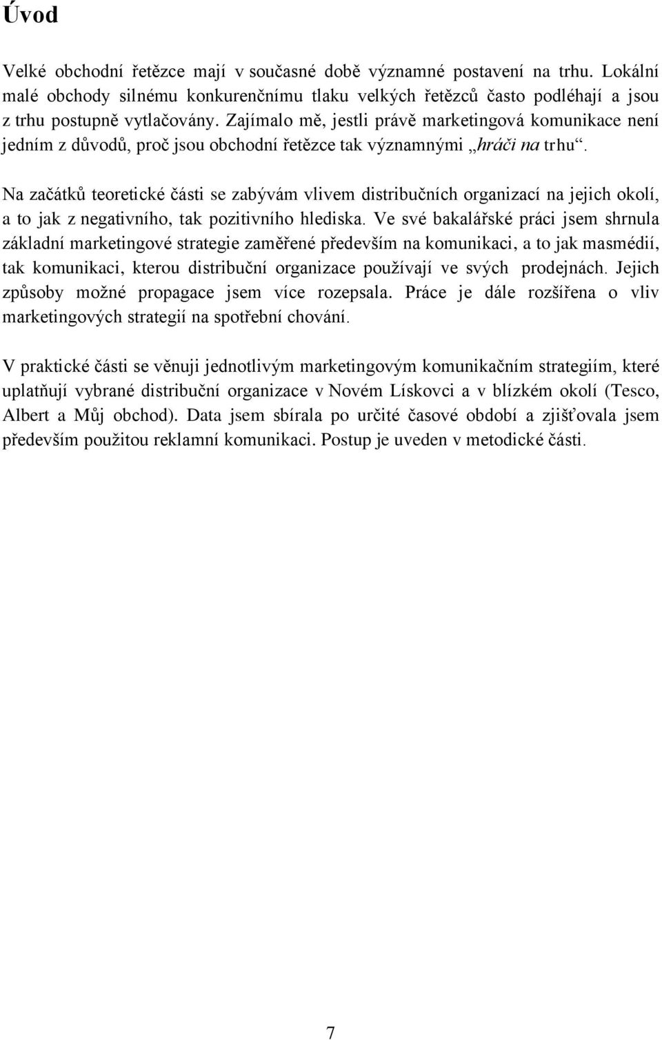 Na začátků teoretické části se zabývám vlivem distribučních organizací na jejich okolí, a to jak z negativního, tak pozitivního hlediska.