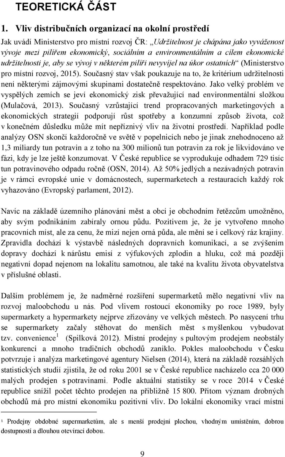 cílem ekonomické udržitelnosti je, aby se vývoj v některém pilíři nevyvíjel na úkor ostatních (Ministerstvo pro místní rozvoj, 2015).