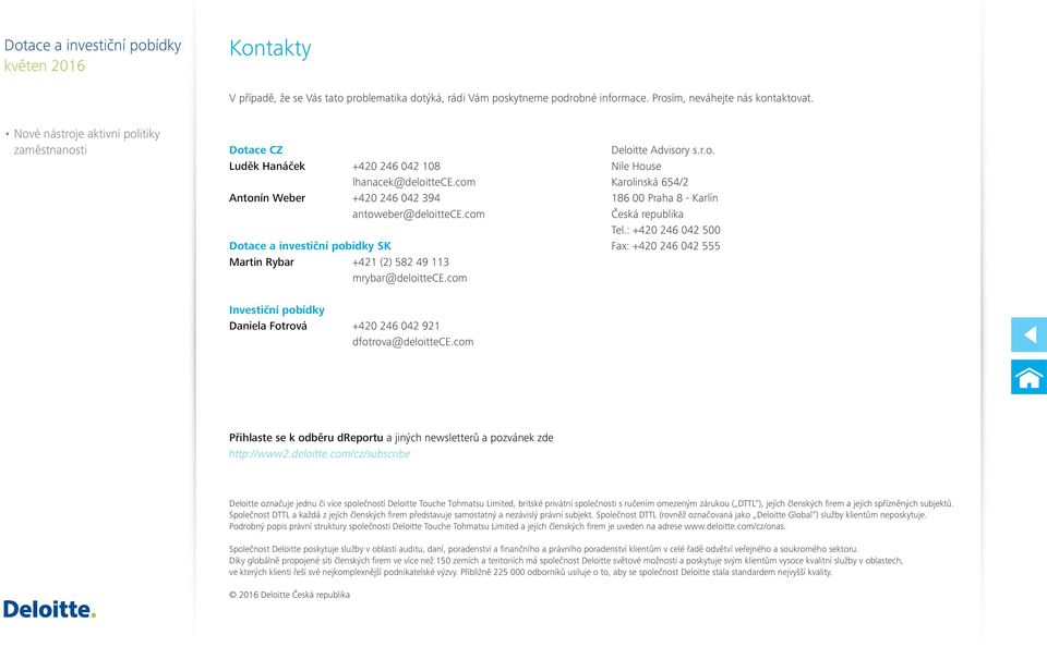 com Dotace a investiční pobídky SK Martin Rybar +421 (2) 582 49 113 mrybar@deloittece.com Deloitte Advisory s.r.o. Nile House Karolinská 654/2 186 00 Praha 8 - Karlín Česká republika Tel.