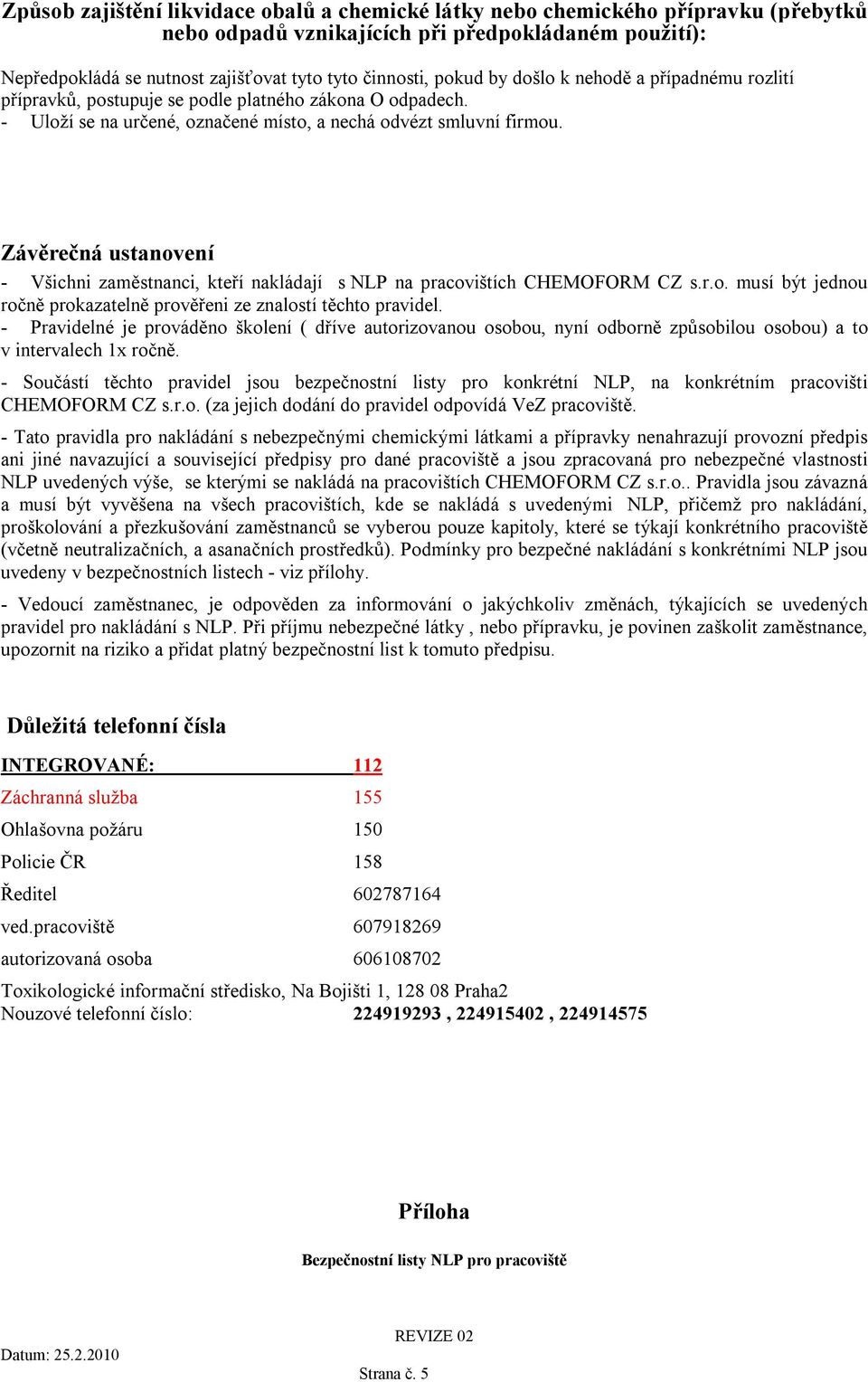 Závěrečná ustanovení - Všichni zaměstnanci, kteří nakládají s NLP na pracovištích CHEMOFORM CZ s.r.o. musí být jednou ročně prokazatelně prověřeni ze znalostí těchto pravidel.