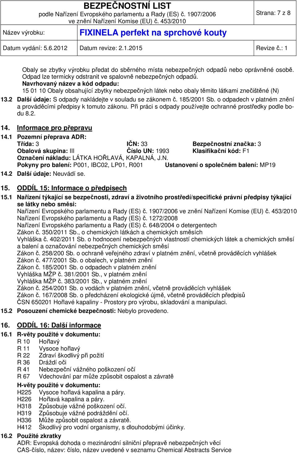 o odpadech v platném znění a prováděcími předpisy k tomuto zákonu. Při práci s odpady používejte ochranné prostředky podle bodu 8.2. 14. Informace pro přepravu 14.