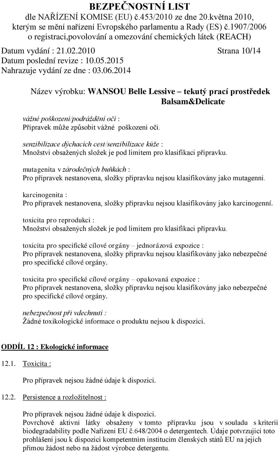 mutagenita v zárodečných buňkách : Pro přípravek nestanovena, složky přípravku nejsou klasifikovány jako mutagenní.