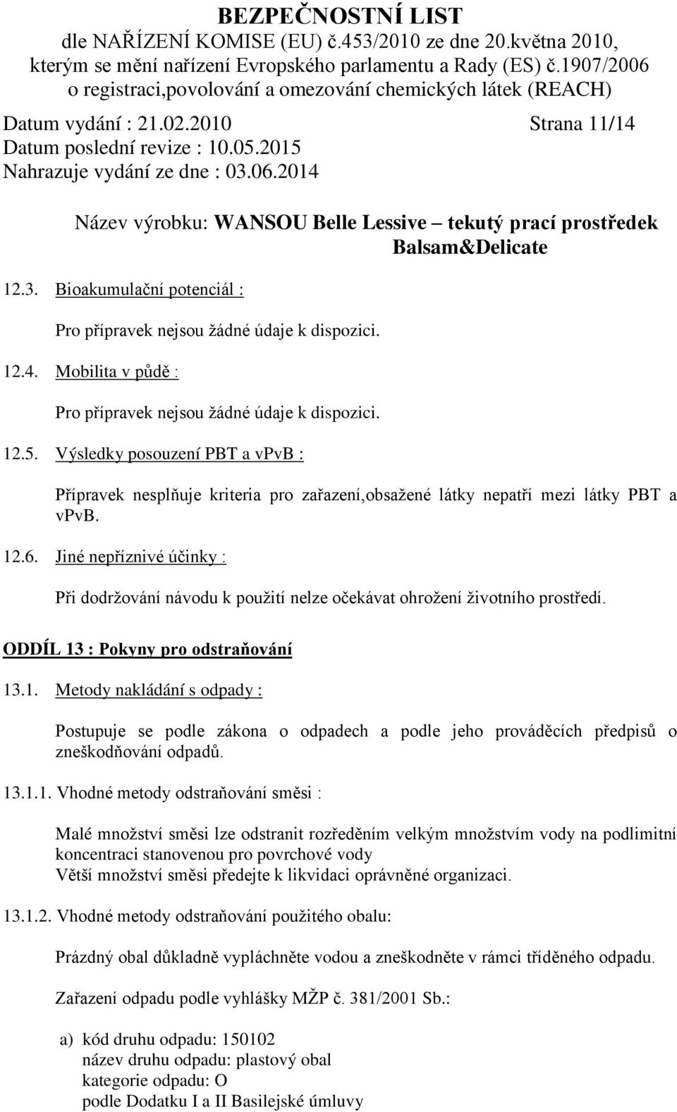 Jiné nepříznivé účinky : Při dodržování návodu k použití nelze očekávat ohrožení životního prostředí. ODDÍL 13