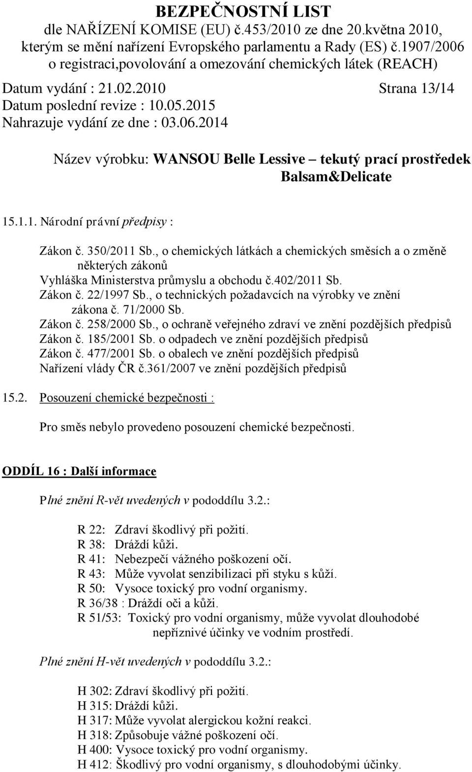 , o technických požadavcích na výrobky ve znění zákona č. 71/2000 Sb. Zákon č. 258/2000 Sb., o ochraně veřejného zdraví ve znění pozdějších předpisů Zákon č. 185/2001 Sb.