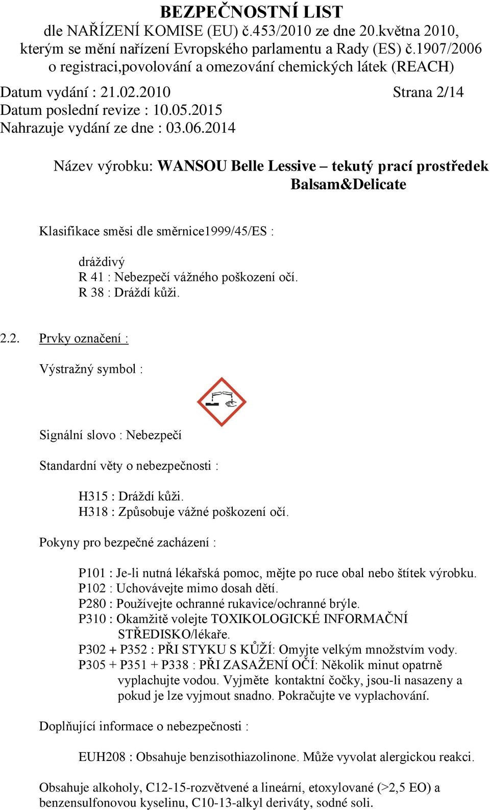 P280 : Používejte ochranné rukavice/ochranné brýle. P310 : Okamžitě volejte TOXIKOLOGICKÉ INFORMAČNÍ STŘEDISKO/lékaře. P302 + P352 : PŘI STYKU S KŮŽÍ: Omyjte velkým množstvím vody.